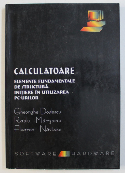 CALCULATOARE - ELEMENTE FUNDAMENTALE DE STRUCTURA , INITIERE IN UTILIZAREA PC-URILOR de GH. DODESCU , 2000