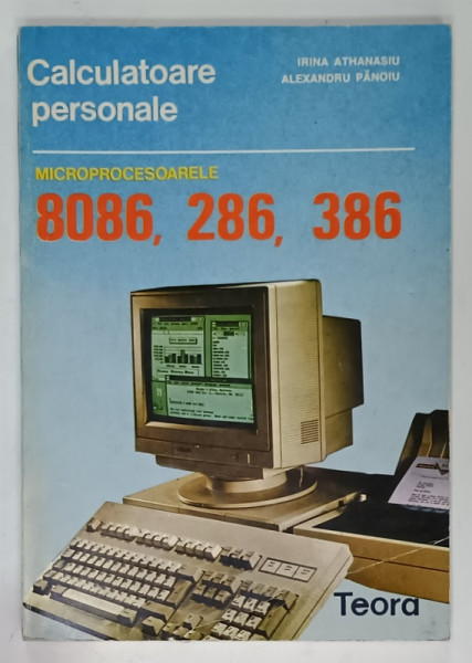 CALCULATOARE PERSONALE , MICROPROCESOARELE 8086 , 286 , 386 de IRINA ATHANSIU si ALEXANDRU PANOIU , 1993