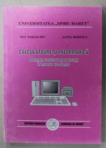 CALCULATOARE SI INFORMATICA , OPERARE , CONCEPTE SI APLICATII IN MEDIUL ECONOMIC de TITI PARASCHIV si ALINA BODESCU , 1999