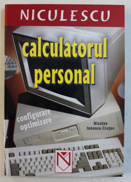 CALCULATORUL PERSONAL  - CONFIGURARE , OPTIMIZARE de NICOLAE IONESCU  - CRUTAN , 2005