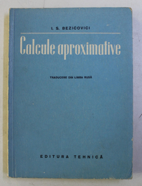 CALCULE APROXIMATIVE de I.S. BEZICOVICI , traducere din limba rusa , 1952