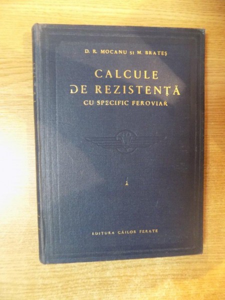 CALCULE DE REZISTENTA CU SPECIFIC FEROVIAR , VOL. I de D. R. MOCANU , M. BRATES , 1957