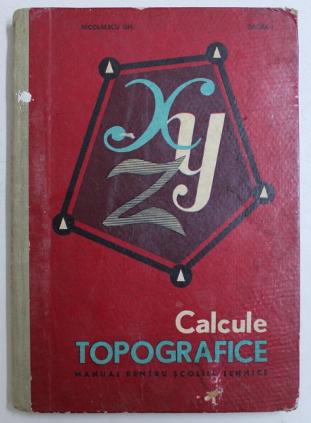 CALCULE TOPOGRAFICE , MANUAL PENTRU SCOLILE TEHNICE , ANUL I de GH. NICOLESCU , L. GAGEA , Bucuresti 1966