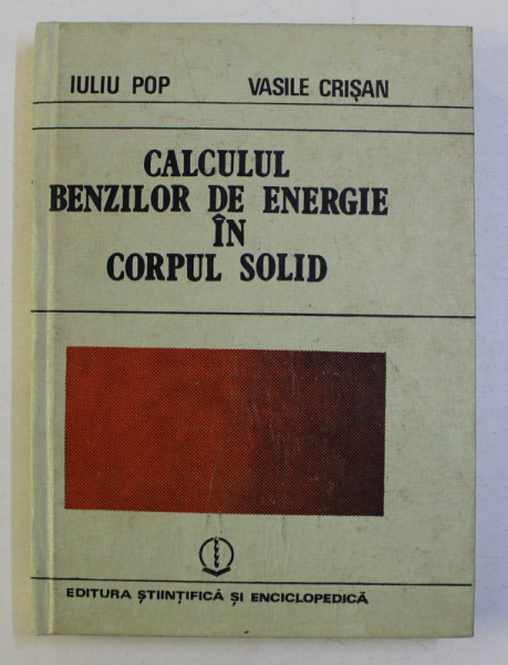 CALCULUL BENZILOR DE ENERGIE IN CORPUL SOLID de IULIU POP si VASILE CRISAN , 1987