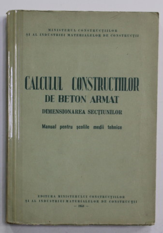 CALCULUL CONSTRUCTIILOR - DIMENSIONAREA SECTIUNILOR - MANUAL PENTRU SCOLI MEDII TEHNICE , 1953 , COTOR LIPIT CU SCOTCH *