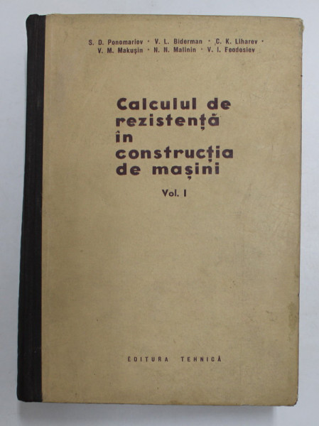 CALCULUL DE REZISTENTA IN CONSTRUCTIA DE MASINI ,  VOL. I de S . D. PONOMARIOV ...V . I . FEODOSIEV , 1960