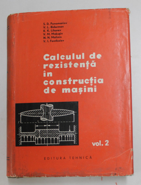 CALCULUL DE REZISTENTA IN CONSTRUCTIA DE MASINI , VOLUMUL II de S.D. PONOMARIOV ...V.I. FEODOSIEV , 1963