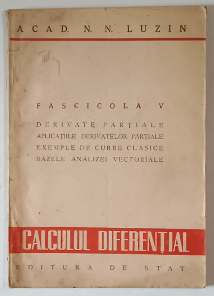 CALCULUL DIFERENTIAL , FASCICOLA V , DERIVATE PARTIALE , APLICATIILE DERIVATELOR PARTIALE , EXEMPLE DE CURBE CLASICE , BAZELE ANALIZEI VECTORIALE de N. N. LUZIN