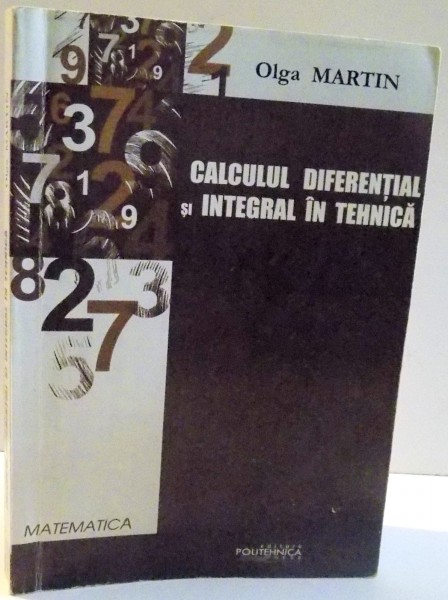 CALCULUL DIFERENTIAL SI INTEGRAL IN TEHNICA de OLGA MARTIN , 2008