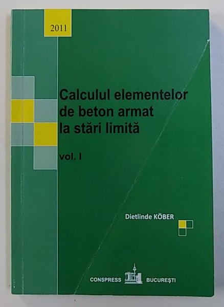 CALCULUL ELEMENTELOR DE BETON ARMAT LA STARI LIMITA , VOL. I de DIETLINDE KOBER , 2011