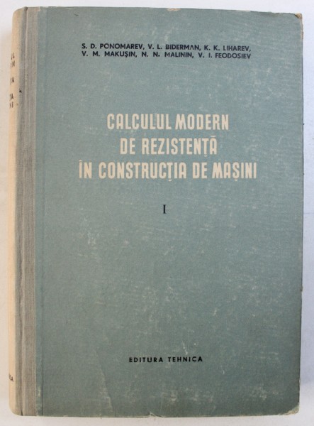 CALCULUL MODERN DE REZISTENTA IN CONSTRUCTIA DE MASINI ( CALCULUL LA SOLICITARI DINAMICE ) VOL. I  de S .D . PONOMAREV ...V . I . FEODOSIEV , 1956