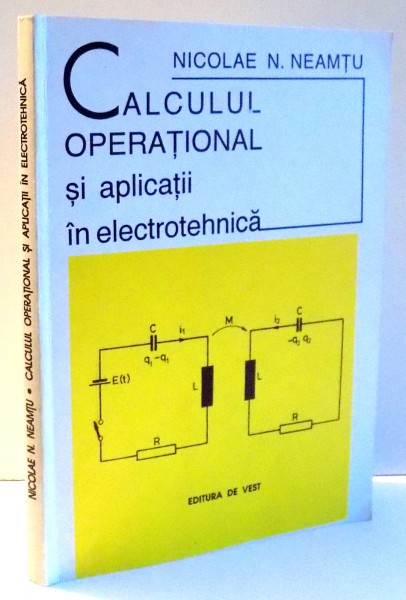 CALCULUL OPERATIONAL SI APLICATII IN ELECTROTEHNICA de NICOLAE N. NEAMTU , 1994