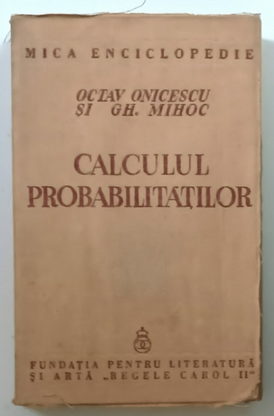 CALCULUL PROBABILITATILOR de OCTAV ONICESCU si GH. MIHOC , 1939 *DEDICATIE