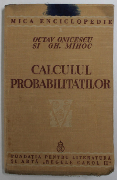 CALCULUL PROBABILITATILOR de OCTAV ONICESCU si GH. MIHOC , 1939 , PREZINTA PETE DE CERNEALA