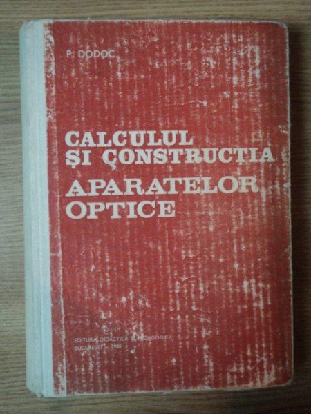 CALCULUL SI CONSTRUCTIA APARATELOR OPTICE de P. DODOC