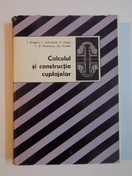 CALCULUL SI CONSTRUCTIA CUPLAJELOR de I. DRAGHICI... GH. PRODAN , 1978