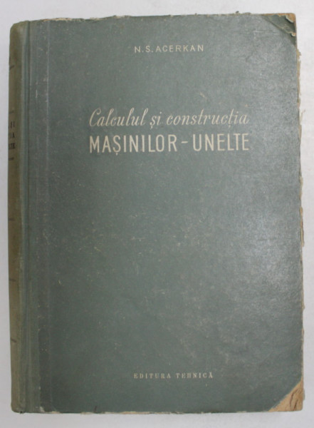 CALCULUL SI CONSTRUCTIA MASINILOR - UNELTE de N.S. ACERKAN , 1955