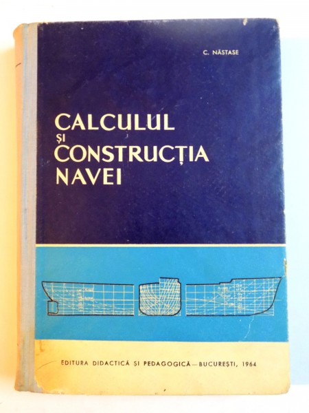 CALCULUL SI CONSTRUCTIA NAVEI , VOL I de C. NASTASE , 1964