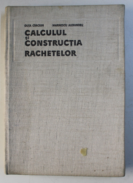 CALCULUL SI CONSTRUCTIA RACHETELOR de GUTA CRACIUN , MARINESCU ALEXANDRU , 1967
