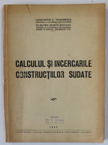 CALCULUL SI INCERCARILE CONSTRUCTIILOR SUDATE de CONSTANTIN C. TEODORESCU si DUMITRU REMUS MOCANU , 1947