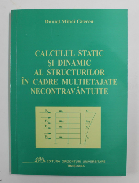 CALCULUL STATIC SI DINAMIC AL STRUCTURILOR IN CADRE MULTIETAJATE NECONTRAVANTUITE de DANIEL MIHAI GRECEA , 2001 , *DEDICATIE