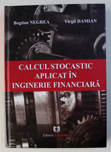 CALCULUL STOCASTIC APLICAT IN INGINERIE FINANCIARA de BOGDAN NEGREA si VIRGIL DAMIAN , 2015