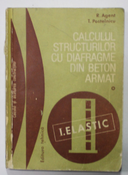 CALCULUL STRUCTURILOR CU DIAFRAGME DIN BETON ARMAT de R. AGENT si T. POSTELNICU , VOLUMUL I , 1982 , DEDICATIE *