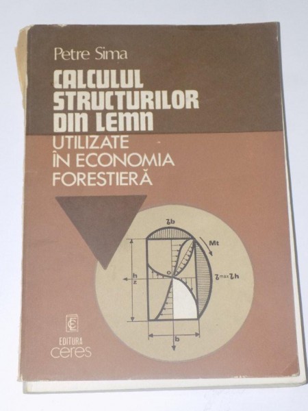 CALCULUL STRUCTURILOR DIN LEMN UTILIZATE IN ECONOMIA FORESTIERA de PETRE SIMA  1984