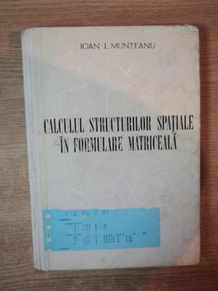 CALCULUL STRUCTURILOR SPATIALE IN FORMULARE MATRICEALA de IOAN I. MUNTEANU , Timisoara 1973