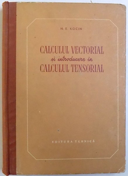 CALCULUL VECTORIAL SI INTRODUCERE IN CALCULUL TENSORIAL de N. E. KOCIN , 1954
