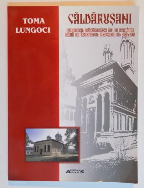 CALDARUSANI , DOMENIUL MANASTIRESC DE LA FONDARE PANA LA INCEPUTUL VEACULUI AL XIX LEA de TOMA LUNGOGI , 2006