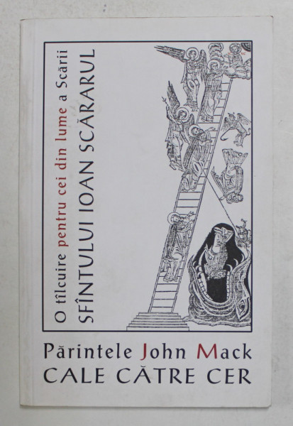 CALE CATRE CER , O TILCUIRE PENTRU CEI DIN LUME A SCARII SFINTULUI IOAN SCARARUL de JOHN MACK , 2002 *PREZINTA SUBLINIERI IN TEXT