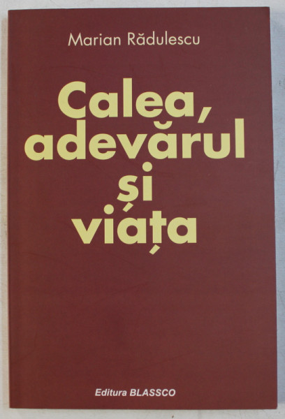 CALEA . ADEVARUL SI VIATA de MARIAN RADULESCU , 2010