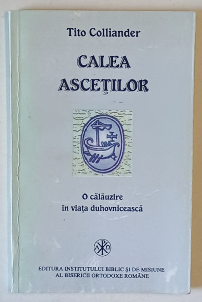 CALEA ASCETILOR de TITO COLLIANDER , O CALAUZIRE IN VIATA DUHOVNICEASCA , 1997, PREZINTA INSEMNARI *
