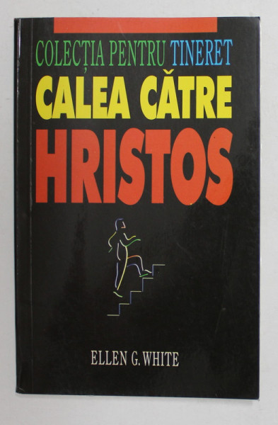 CALEA CATRE HRISTOS de ELLEN G. WHITE , EDITIE SPECIALA PENTRU TINERET , 1999
