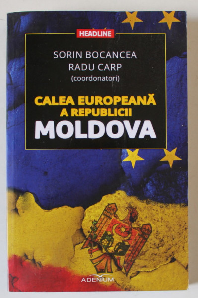 CALEA EUROPEANA A REPUBLICII MOLDOVA , coordonatori SORIN BOCANCEA si RADU CARP , 2016 , DEDICATIE *