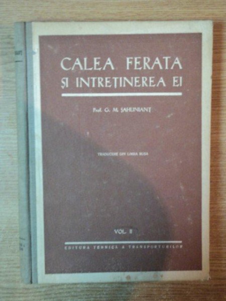 CALEA FERATA SI INTRETINEREA EI , VOL. II  de G. M. SAHUNIANT , 1949
