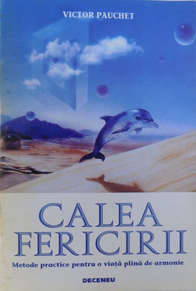 CALEA FERICIRII  - METODE PRACTICE PENTRU O VIATA PLINA DE ARMONIE de VICTOR PAUCHET , 1995