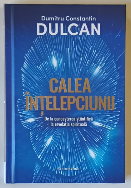 CALEA INTELEPCIUNII , DE LA CUNOASTEREA STIINTIFICA LA REVELATIA SPIRITUALA de DUMITRU CONSTANTIN DULCAN , 2025 *EDITIE CARTONATA