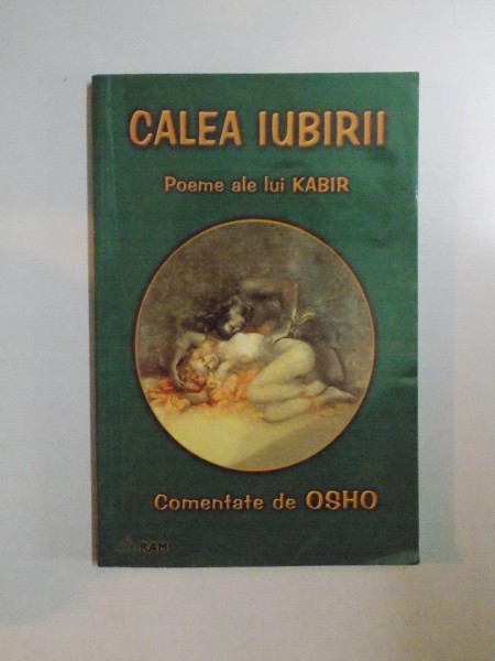 CALEA IUBIRII , POEME ALE LUI KABIR , COMENTATE DE OSHO , 2000