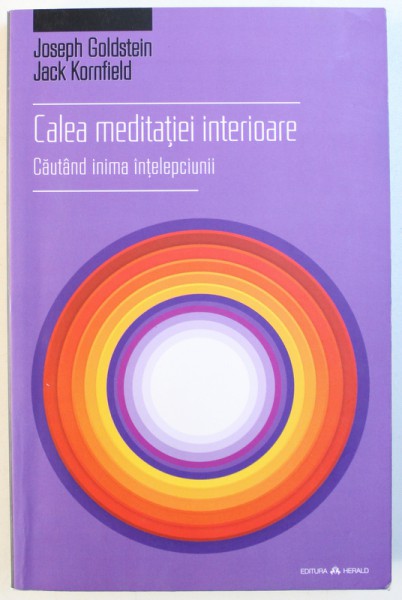 CALEA MEDITATIEI  INTERIOARE  - CAUTAND INIMA INTELEPCIUNII de JOSEPH GOLDSTEIN si KACK KORNFIELD , 2015