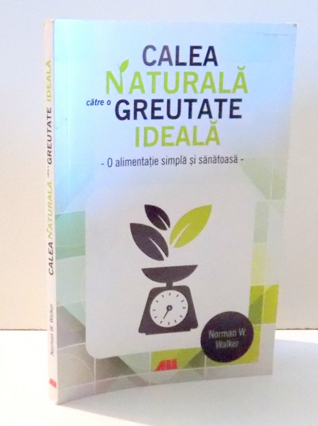 CALEA NATURALA CATRE O GREUTATE IDEALA de NORMAN W. WALKER , 2016