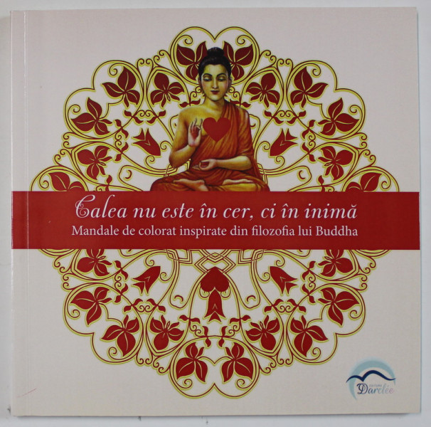 CALEA NU ESTE IN CER , CI IN INIMA , MANDALE DE COLORAT INSPIRATE DIN FILOZOFIA LUI BUDDHA de CARMEN - SIMONA RADU , 2023