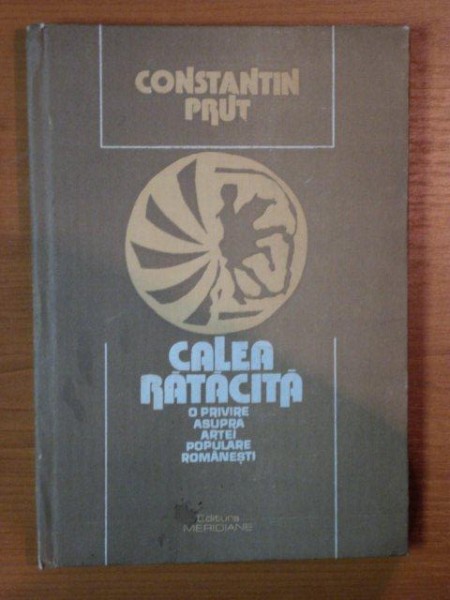 CALEA RATACITA , O PRIVIRE ASUPRA ARTEI POPULARE ROMANESTI de CONSTANTIN PRUT , 1991