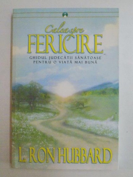 CALEA SPRE FERICIRE . GHIDUL JUDECATII SANATOASE PENTRU O VIATA MAI BUNA  de L. RON HUBBARD