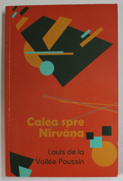 CALEA SPRE NIRVANA , SASE PRELEGERI DEPSRE BUDISMUL VECHI CA O DISCIPLINA A SALVARII de LOUIS DE LA VALLEE POUSSIN , 2012