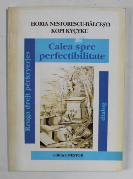 CALEA SPRE PERFECTIBILITATE de HORIA NESTORESCU - BALCESTI in dialog cu KOPI KYCYKU , EDITIE IN ROMANA SI ALBANEZA , 2003, DEDICATIE *
