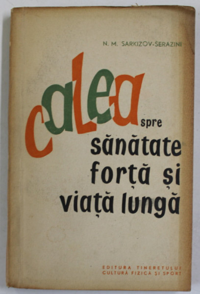 CALEA SPRE SANATATE . FORTA SI VIATA LUNGA de N.M. SARKIZOV - SERAZINI , 1957