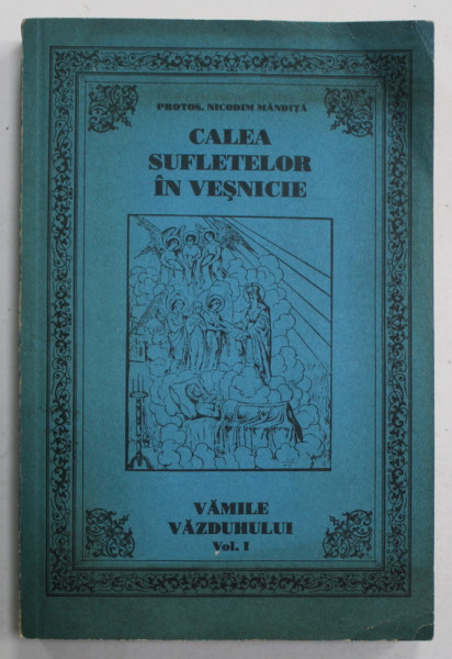 CALEA SUFLETELOR IN VESNICIE de PROTOS . NICODIM MANDITA , VAMILE VAZDUHULUI , VOLUMUL I , ANII  ' 90