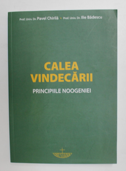 CALEA VINDECARII - PRINCIPIILE NOOGENIEI de PAVEL CHIRILA si ILIE BADESCU , 2020